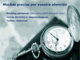 Edublog personal: http://eloy3000.blogspot.com/
Correo electrónico: elopmen@upo.es
Twitter: @eloynntt
Muchas gracias por vuestra atención
 