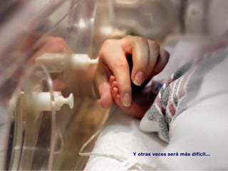 Y otras veces será más difícil...
 