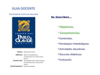 Objetivos.
Competencias.
Contenidos.
Estrategias metodológicas.
Actividades educativas.
Recursos didácticos.
Evaluación.
Se describen...
 