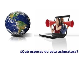 ¿Qué esperas de esta asignatura?
 