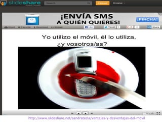 http://www.slideshare.net/sandratecla/ventajas-y-desventajas-del-movil
 