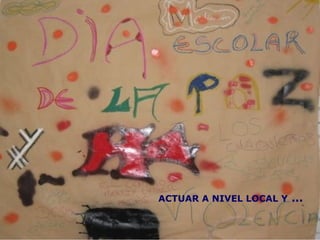 ACTUAR A NIVEL LOCAL Y ...
 