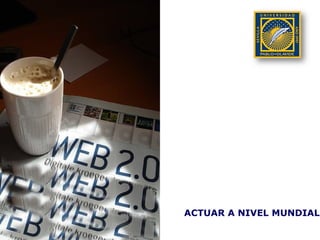 ACTUAR A NIVEL MUNDIAL
 