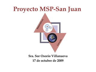 Sra. Sor Osorio Villanueva 17 de octubre de 2009 Proyecto MSP-San Juan 