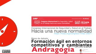 Congreso Internacional de Seguridad y Salud en el Trabajo

Hacia una nueva normalidad
https://fiorp.org/congreso-rimac-2021/
Mesa de debate:
 

Formación ágil en entornos
competitivos y cambiantes
Islas Canarias, 26 abril 2021
Doctorando Economía, Turismo y Gestión - ULPGC
(ULPGC)
Andragogía
 