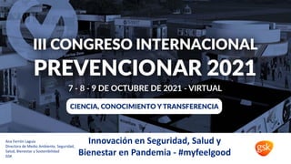 Ana Ferrón Laguía
Directora de Medio Ambiente, Seguridad,
Salud, Bienestar y Sostenibilidad
GSK
Innovación en Seguridad, Salud y
Bienestar en Pandemia - #myfeelgood
 