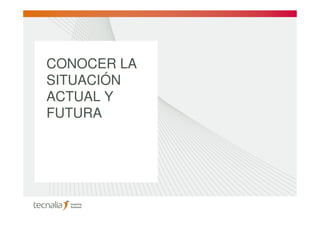 CONOCER LA
SITUACIÓN
ACTUAL Y
FUTURA
 