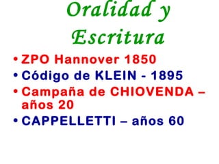 Oralidad y Escritura ZPO Hannover 1850 Código de KLEIN - 1895 Campaña de CHIOVENDA – años 20 CAPPELLETTI – años 60 