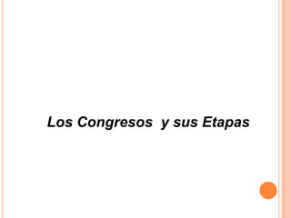 Los Congresos y sus Etapas

 