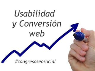 Usabilidad
y Conversión
web
#congresoseosocial
 