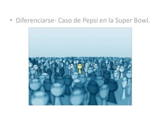 Diferenciarse- Caso de Pepsi en la Super Bowl. 