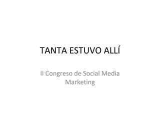 TANTA ESTUVO ALLÍ II Congreso de Social Media Marketing 