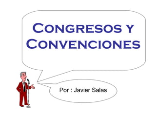 Congresos y Convenciones Por : Javier Salas 