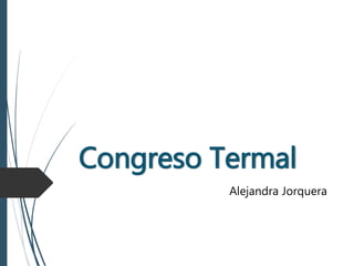 Congreso Termal
Alejandra Jorquera
 