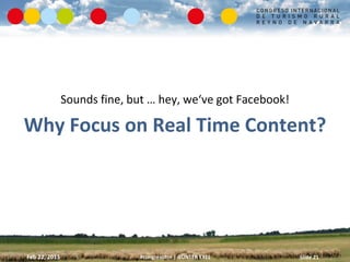 Sounds fine, but … hey, we‘ve got Facebook!

Why Focus on Real Time Content?




Feb 22, 2013                 #congresotrn...