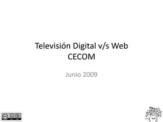 Televisión Digital v/s Web
         CECOM
        Junio 2009
 