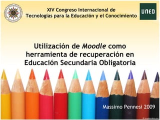 Utilización de  Moodle  como herramienta de recuperación en Educación Secundaria Obligatoria Massimo Pennesi 2009 XIV Cong...