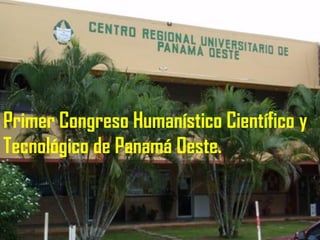 Primer Congreso Humanístico Científico y
Tecnológico de Panamá Oeste.

 