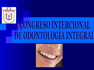 I CONGRESO INTERCIONAL DE ODONTOLOGÍA INTEGRAL 