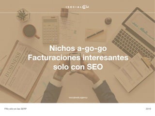 Nichos a-go-go
Facturaciones interesantes
solo con SEO
isocialweb.agency
Pillo sitio en las SERP 2019
 