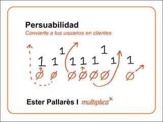 PersuabilidadConvierte a tus usuarios en clientes Ester Pallarès I  