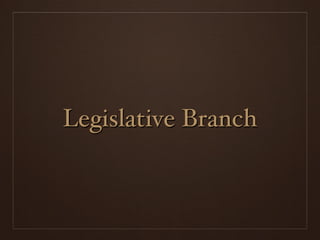 Legislative Branch
 