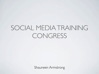 SOCIAL MEDIA TRAINING
     CONGRESS



      Shauneen Armstrong
 