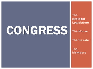 The
National
Legislature
The House
The Senate
The
Members
CONGRESS
 