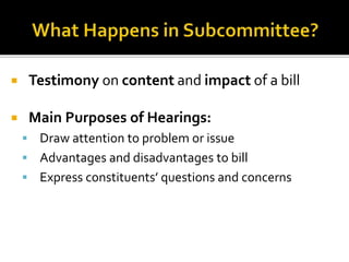  Testimony on content and impact of a bill
 Main Purposes of Hearings:
 Draw attention to problem or issue
 Advantages and disadvantages to bill
 Express constituents’ questions and concerns
 