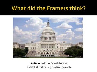 Article I of the Constitution
establishes the legislative branch.
 