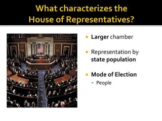  Larger chamber
 Representation by
state population
 Mode of Election
 People
 