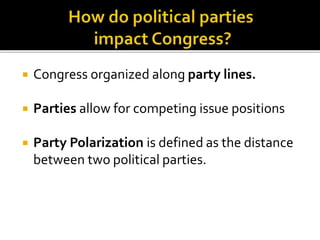  Congress organized along party lines.
 Parties allow for competing issue positions
 Party Polarization is defined as the distance
between two political parties.
 