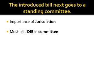  Importance of Jurisdiction
 Most bills DIE in committee
 