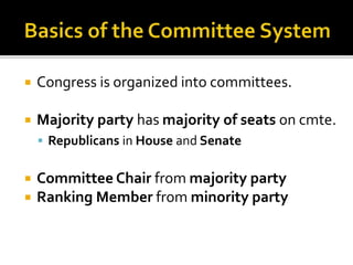  Congress is organized into committees.
 Majority party has majority of seats on cmte.
 Republicans in House and Senate
 Committee Chair from majority party
 Ranking Member from minority party
 