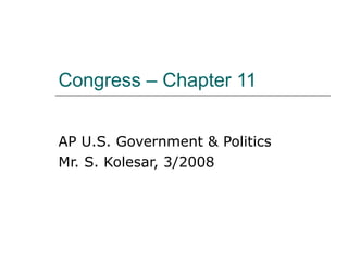 Congress – Chapter 11 AP U.S. Government & Politics Mr. S. Kolesar, 3/2008 