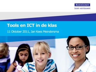 Tools en ICT in de klas 11 Oktober 2011, Jan Kees Meindersma 