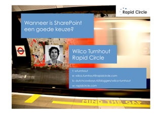 Wanneer is SharePoint
een goede keuze?



                 Wilco Turnhout
                 Rapid Circle

                 t: wturnhout
                 e: wilco.turnhout@rapidcircle.com
                 b: dutchcowboys.nl/bloggers/wilco-turnhout
                 w: rapidcircle.com
 
