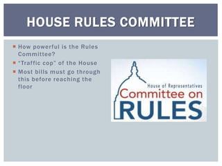  How powerful is the Rules
Committee?
 “Traffic cop” of the House
 Most bills must go through
this before reaching the
floor
HOUSE RULES COMMITTEE
 