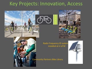 Key Projects: Innovation, AccessRadioFrequency ID system installed at U of MCommunity Partners Bike Library 