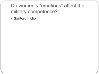 Do women‟s “emotions” affect their
military competence?
 Santorum clip
 