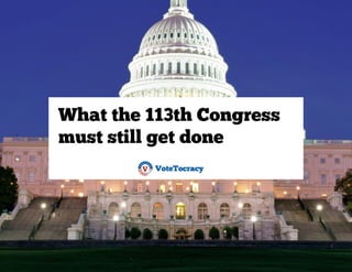 What the 113th Congress 
must still get done 
 