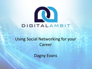 Using Social Networking for your
Career
Dagny Evans
 