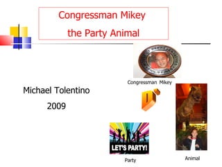 Michael Tolentino 2009 Congressman Mikey  the Party Animal D' Party Animal Congressman Mikey 