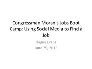 Congressman Moran's Jobs Boot
Camp: Using Social Media to Find a
Job
Dagny Evans
June 25, 2013
 