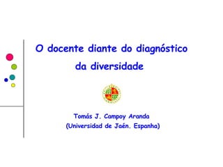 Tomás J. Campoy Aranda (Universidad de Jaén. Espanha) O docente diante do diagnóstico da diversidade   