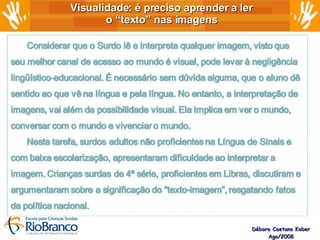 Visualidade: é preciso aprender a ler  o “texto” nas imagens  Débora Caetano Kober Ago/2008 