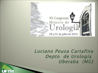 Luciano Pousa Cartafina Depto  de Urologia  Uberaba  (MG ) 