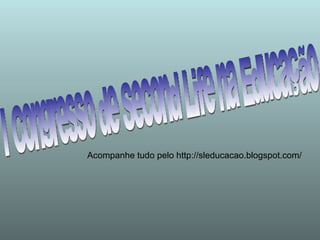 I Congresso de Second Life na Educação Acompanhe tudo pelo http://sleducacao.blogspot.com/ 