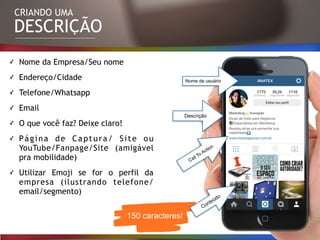 CRIANDO UMA
@anatex
DESCRIÇÃO
✓ Nome da Empresa/Seu nome
✓ Endereço/Cidade
✓ Telefone/Whatsapp
✓ Email
✓ O que você faz? Deixe claro!
✓ Página de Captura/ Site ou
YouTube/Fanpage/Site (amigável
pra mobilidade)
✓ Utilizar Emoji se for o perfil da
empresa (ilustrando telefone/
email/segmento)
150 caracteres!
@anatex
Nome de usuário
Call To Action
Descrição
Conteúdo
 
