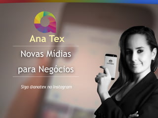 Novas Mídias
para Negócios
Ana Tex
Siga @anatex no Instagram
 